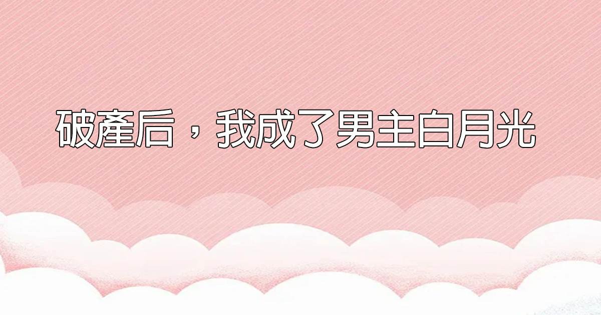 破産後，我成了男主白月光