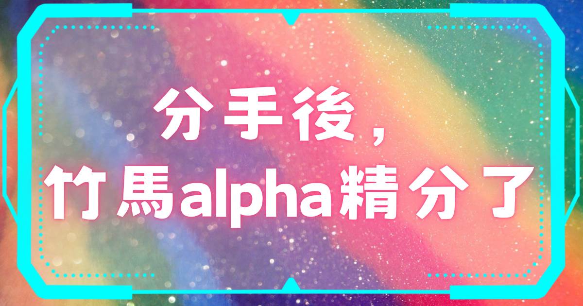 分手后，竹马alpha精分了