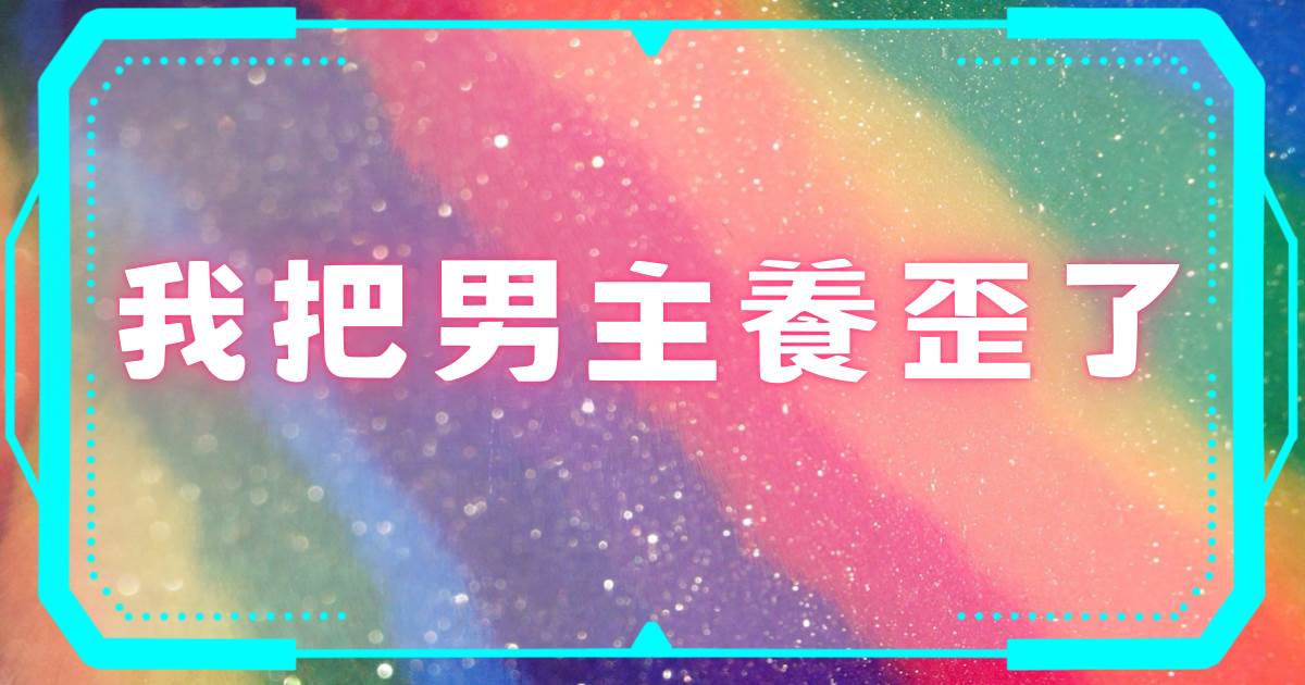 我把男主養歪了