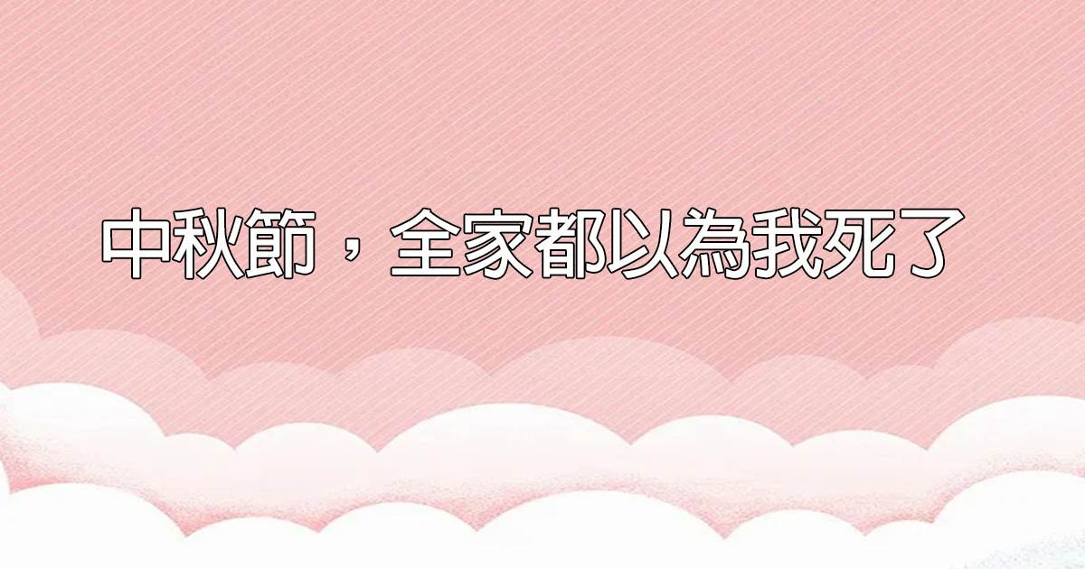 中鞦節，全家都以爲我死了