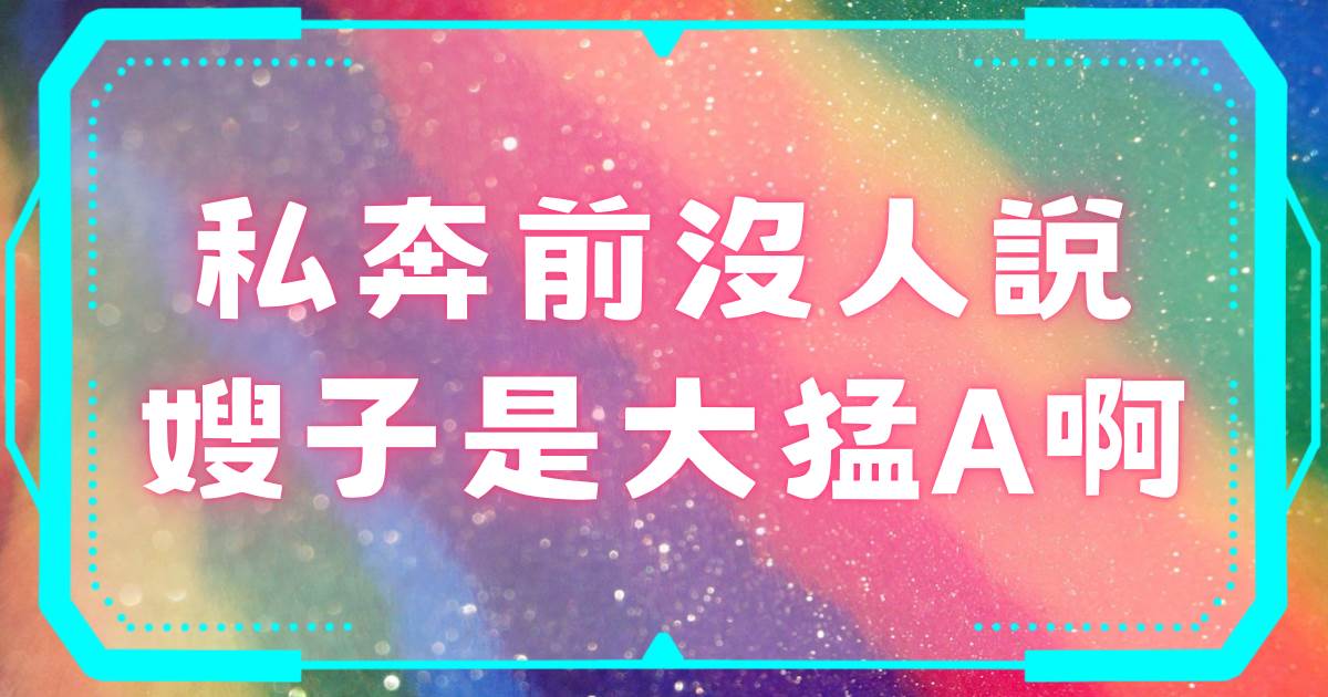 私奔前沒人說嫂子是大猛A啊