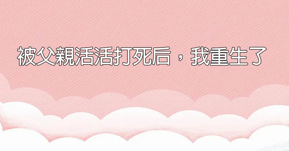 被父親活活打死後，我重生了