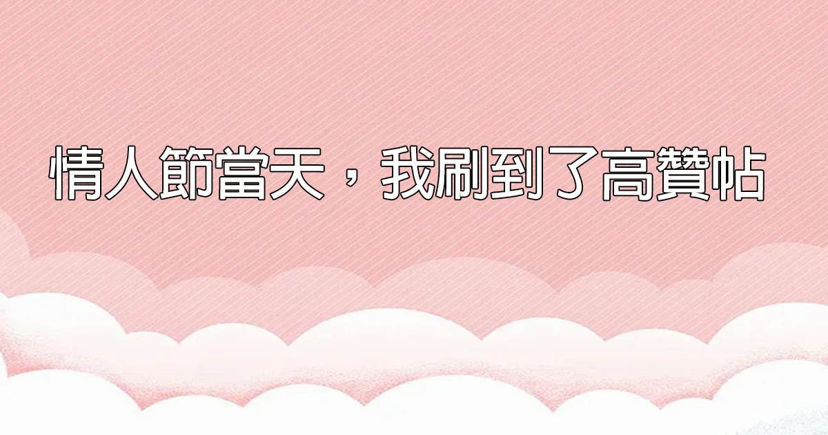 情人节当天，我刷到了高赞帖